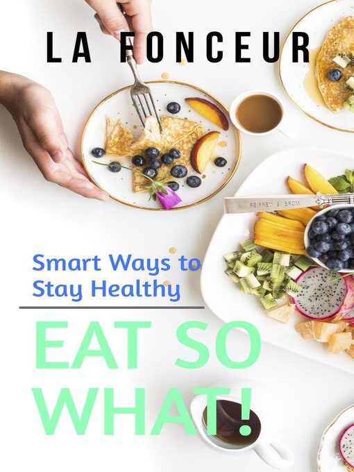 Title details for Eat So What! Smart Ways to Stay Healthy by La Fonceur - Available